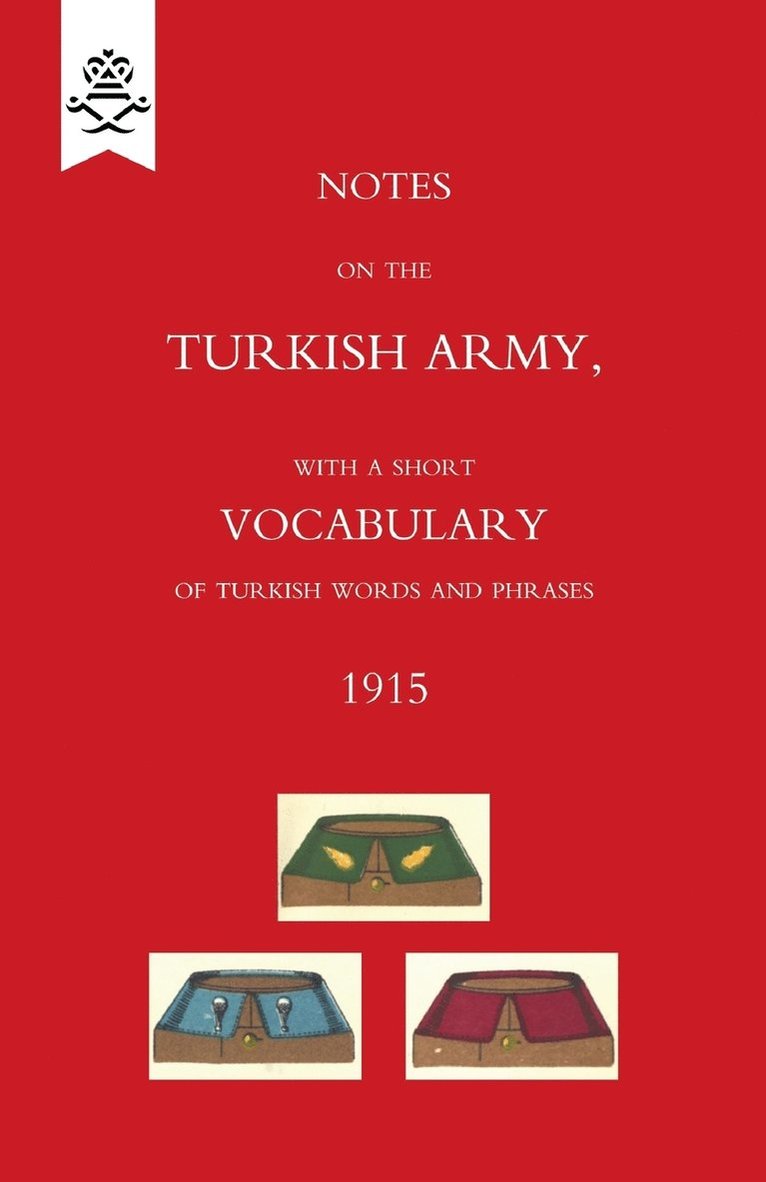 Notes on the Turkish Army, with a short vocabulary of Turkish words and phrases. 1915. 1