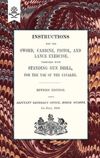 bokomslag Instructions For The Sword, Carbine, Pistol, and Lance Exercise.Together with Standing Gun Drill, For The Use of Cavalry, 1858