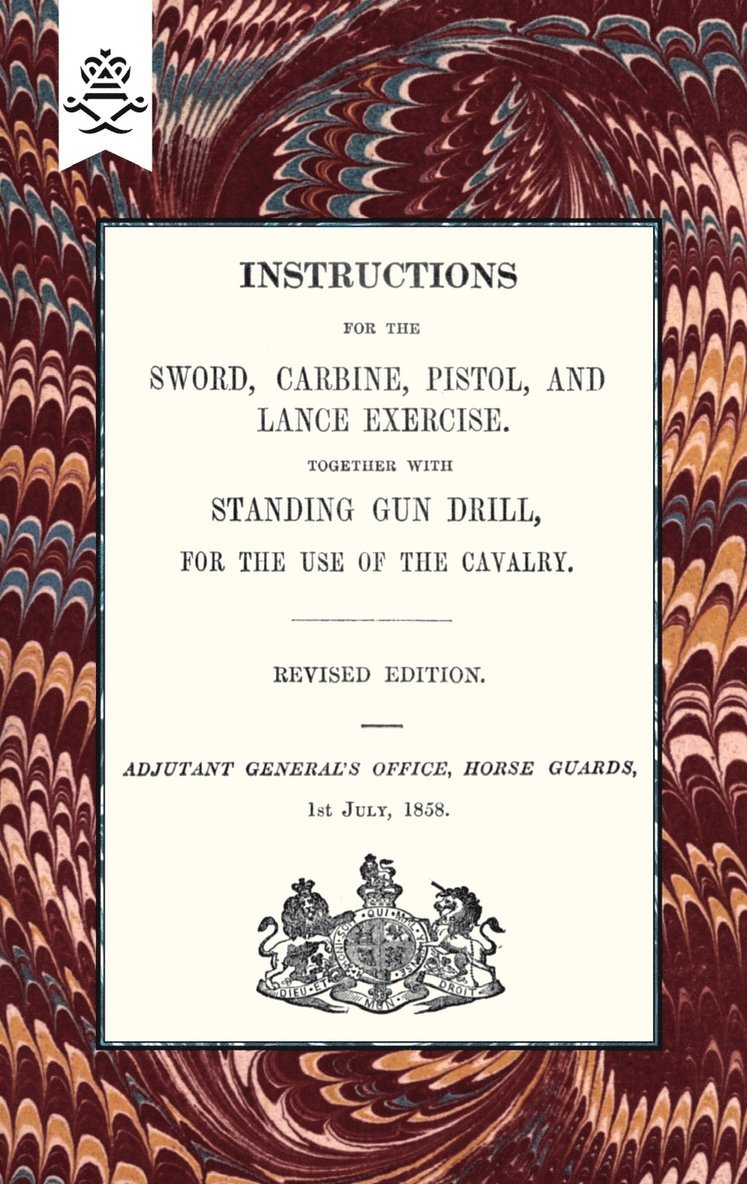 Instructions For The Sword, Carbine, Pistol, and Lance Exercise.Together with Standing Gun Drill, For The Use of Cavalry, 1858
