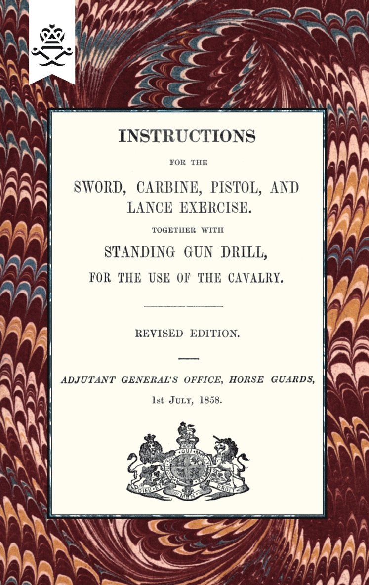 Instructions For The Sword, Carbine, Pistol, and Lance Exercise.Together with Standing Gun Drill, For The Use of Cavalry, 1858 1