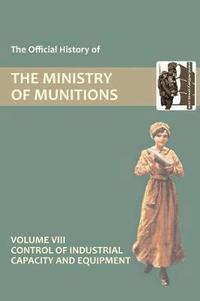 bokomslag Official History of the Ministry of Munitions Volume VIII