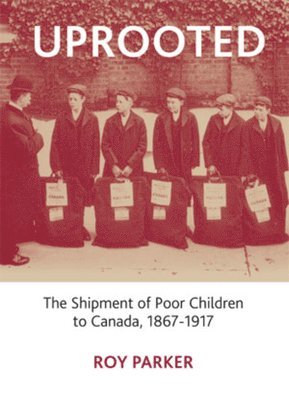 bokomslag Uprooted: The Shipment of Poor Children to Canada, 1867-1917