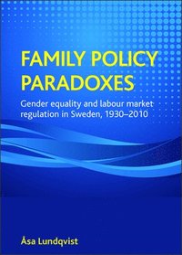 bokomslag Family policy paradoxes: Gender equality and labour market regulation in Sweden, 1930-2010
