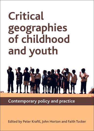 Peter Kraftl, John Horton, Faith Tucker - Critical Geographies of Childhood and Youth, Häftad