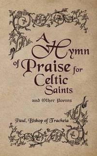 bokomslag A Hymn of Praise for Celtic Saints and Other Poems