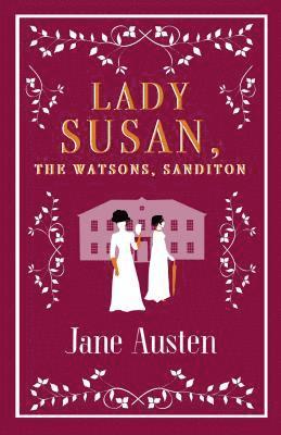 Lady Susan, The Watsons, Sanditon 1