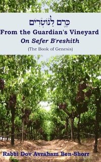 bokomslag From The Guardian's Vineyard on Sefer B'reshith (the Book of Genesis)