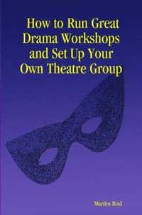 bokomslag How to Run Great Drama Workshops and Set Up Your Own Theatre Group