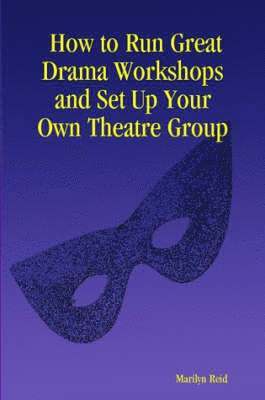 bokomslag How to Run Great Drama Workshops and Set Up Your Own Theatre Group