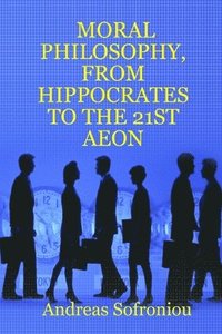 bokomslag Moral Philosophy, from Hippocrates to the 21st Aeon