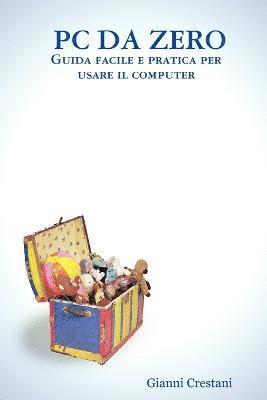 PC DA ZERO - Guida Facile E Pratica Per Usare Il Computer
