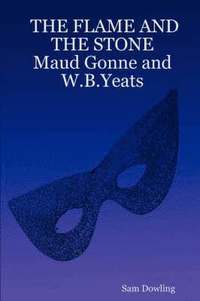 bokomslag THE FLAME AND THE STONE Maud Gonne and W.B.Yeats