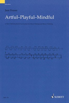 bokomslag Artful * Playful * Mindful: A New Orff-Schulwerk Curriculum for Music Making and Music Thinking