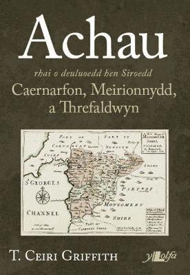 Achau Rhai o Deuluoedd Hen Siroedd Caernarfon, Meirionnydd a Threfaldwyn 1