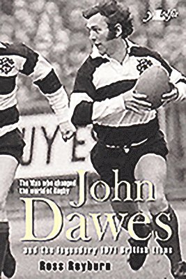 John Dawes: And the Legendary 1971 British Lions: The Man Who Changed the World of Rugby