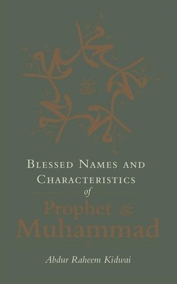 Abdur Raheem Kidwai - Blessed Names and Characteristics of Prophet Muhammad, Inbunden