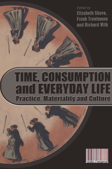 Elizabeth Shove, Frank Trentmann, Richard Wilk - Time, Consumption and Everyday Life, Inbunden