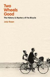 bokomslag Two Wheels Good : The History and Mystery of the Bicycle (Shortlisted for the Sunday Times Sports Book Awards 2023)