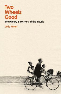 Jody Rosen - Two Wheels Good : The History and Mystery of the Bicycle (Shortlisted for the Sunday Times Sports Book Awards 2023), Inbunden