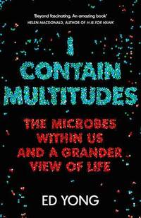 bokomslag I contain multitudes - the microbes within us and a grander view of Life