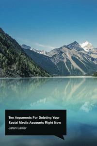 bokomslag Ten Arguments for Deleting Your Social Media Accounts Right Now