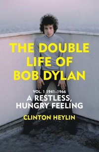 bokomslag A Restless Hungry Feeling: The Double Life of Bob Dylan Vol. 1: 1941-1966