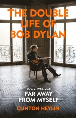 Clinton Heylin - Double Life of Bob Dylan Volume 2: 1966-2021, Inbunden