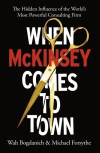 bokomslag When McKinsey Comes to Town: The Hidden Influence of the World's Most Powerful Consulting Firm