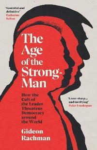 bokomslag Age of The Strongman,The:How the Cult of the Leader Threatens Democrac