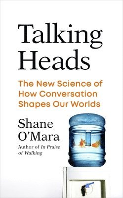 Shane O'Mara - Talking Heads : The New Science of How Conversation Shapes Our Worlds, Inbunden