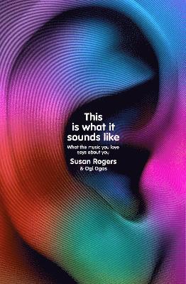 Dr. Susan Rogers, Ogi Ogas - This Is What It Sounds Like : What the Music You Love Says About You, Inbunden