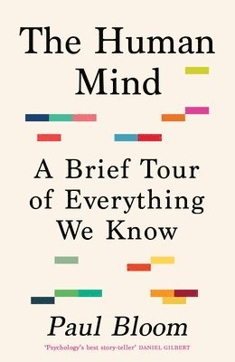Paul Bloom - The Human Mind : A Brief Tour of Everything We Know, Inbunden
