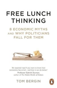 bokomslag Free Lunch Thinking: 8 Economic Myths and Why Politicians Fall for Them