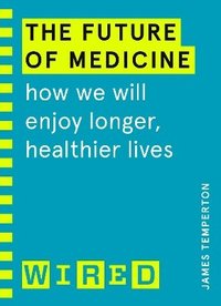 bokomslag The Future of Medicine (WIRED guides): How We Will Enjoy Longer, Healthier Lives