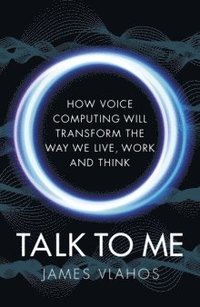 bokomslag Talk to Me : Amazon, Google, Apple and the race for voice-controlled AI