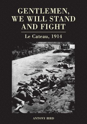 Antony Bird - Bird, A: Gentlemen, We Will Stand and Fight, Inbunden