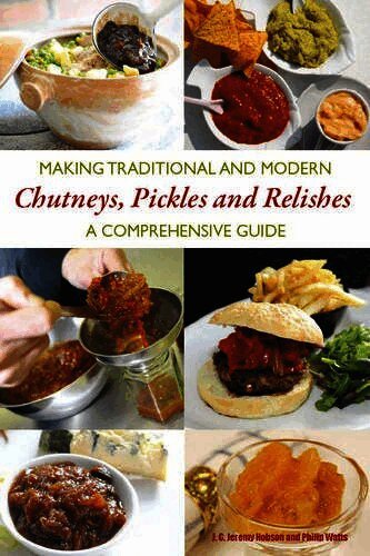 Making Traditional and Modern Chutneys, Pickles and Relishes