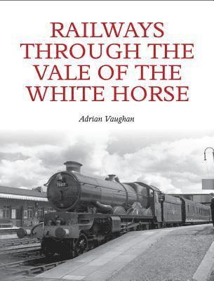 bokomslag Railways Through the Vale of the White Horse