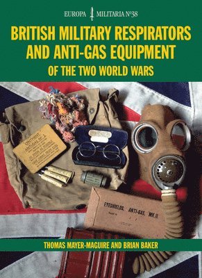 Thomas Mayer-Maguire, Brian Baker - British Military Respirators and Anti-Gas Equipment of the Two World Wars, Häftad