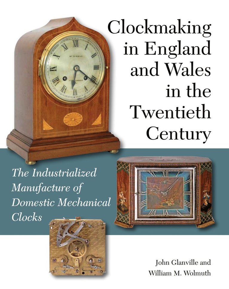 John Glanville, William M Wolmuth - Clockmaking in England and Wales in the Twentieth Century, Inbunden