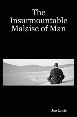 The Insurmountable Malaise of Man 1