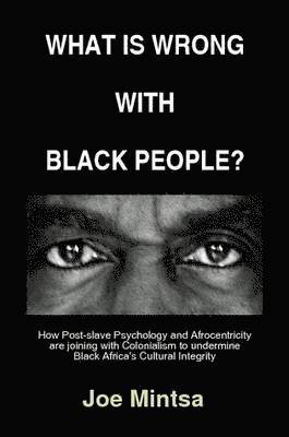 What is Wrong with Black People? - How Post-slave Psychology and Afrocentricity are Joining with Colonialism to Undermine Black Africa's Cultural Integrity. 1