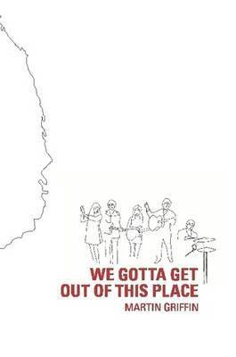 Martin Griffin, martin griffin - We Gotta Get Out of this Place, Häftad