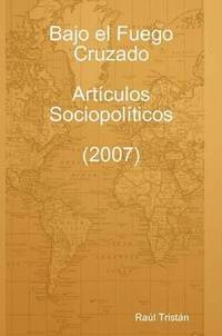 bokomslag Bajo El Fuego Cruzado. Articulos Sociopoliticos (2007)