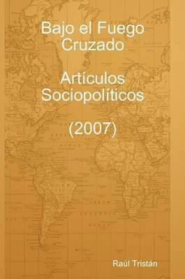 bokomslag Bajo El Fuego Cruzado. Articulos Sociopoliticos (2007)