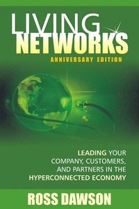 bokomslag Living Networks - Anniversary Edition: Leading Your Company, Customers, and Partners in the Hyper-Connected Economy