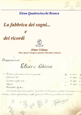 La fabbrica dei sogni ... e dei ricordi - 1) Primo Volume *Pane e Rustici *Antipasti e Spuntini *Primi Piatti e Minestre