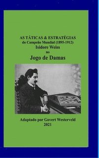 bokomslag As Tticas & Estratgias do Campeo Mundial (1895-1912) Isidore Weiss no Jogo de Damas.