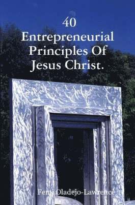 bokomslag 40 Entrepreneurial Principles Of Jesus Christ.