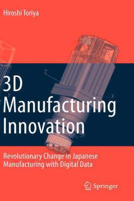 Hiroshi Toriya - 3D Manufacturing Innovation, Inbunden